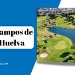 Los Mejores Campos de Golf en Huelva: La Guía Definitiva